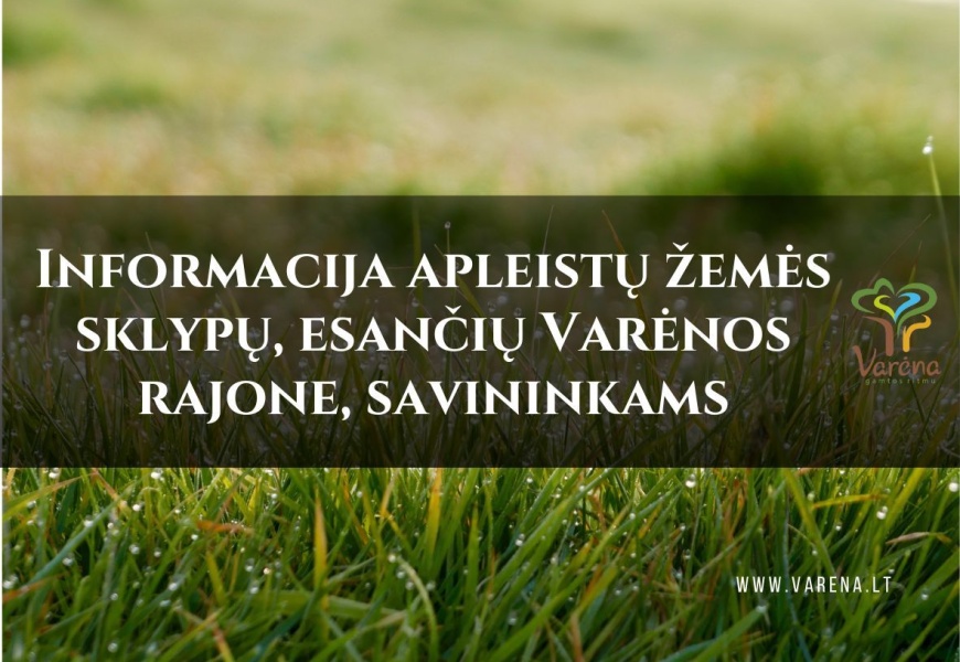 Informacija apleistų žemės sklypų, esančių Varėnos rajone, savininkams Informacija apleistų žemės sklypų, esančių Varėnos rajone, savininkams